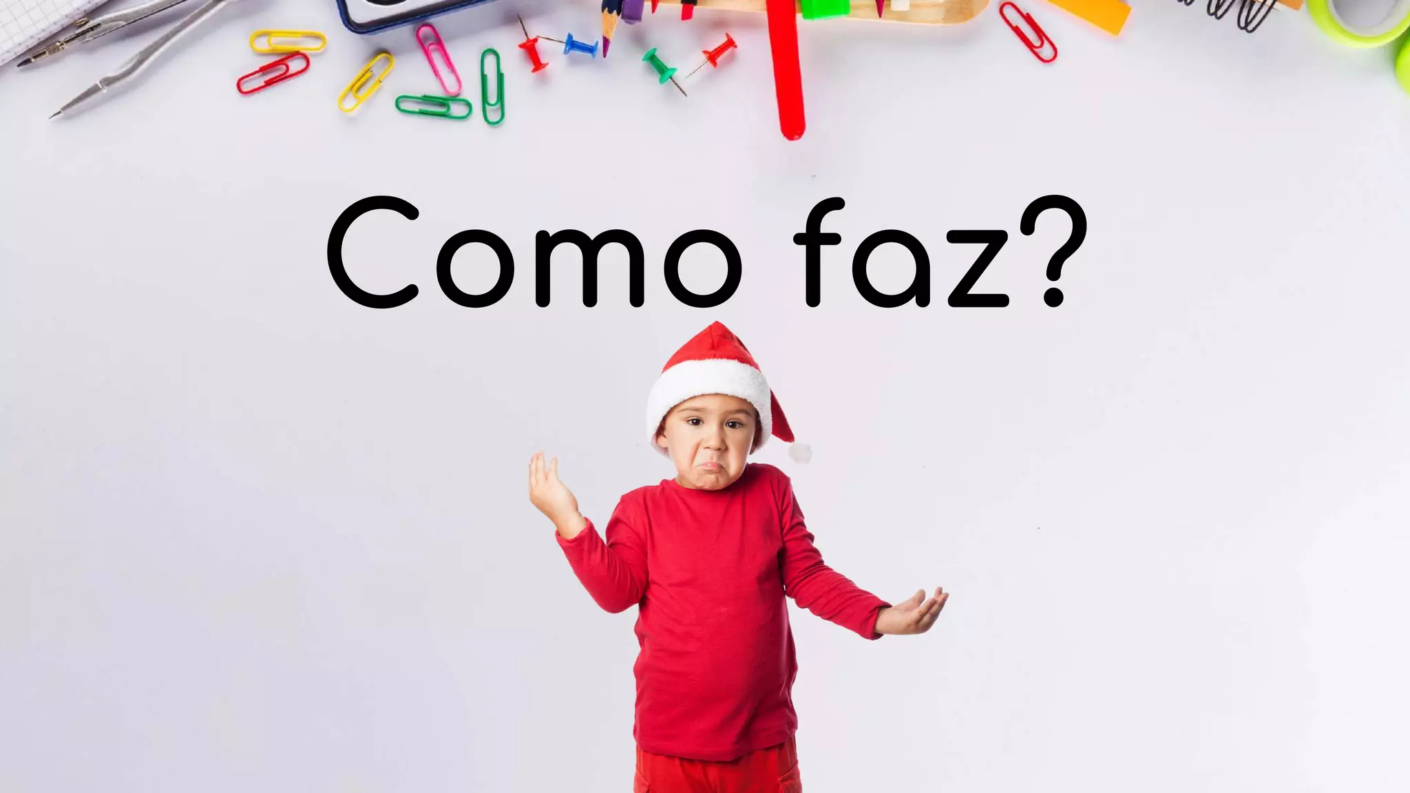 Como faz?
 