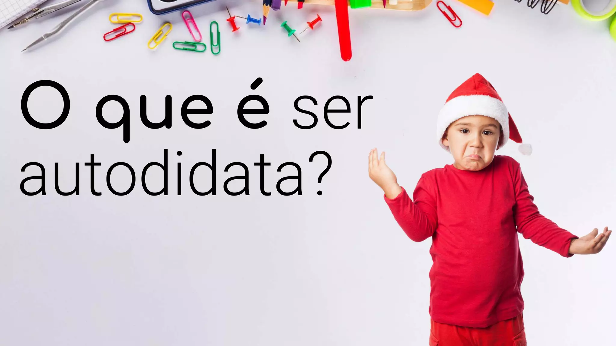 O que é ser
autodidata?
 