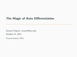 The Magic of Auto Diﬀerentiation
Sanyam Kapoor, sanyam@nyu.edu
October 21, 2017
Courant Institute, NYU
 