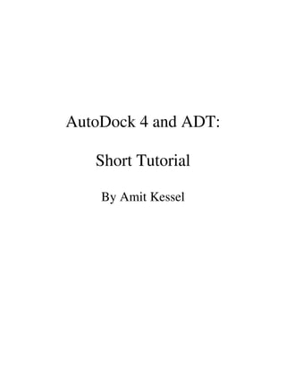 AutoDock 4 and ADT:

   Short Tutorial

    By Amit Kessel
 