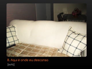 8. Aqui é onde eu descanso
[sofá]
 