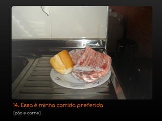 14. Essa é minha comida preferida
[pão e carne]
 