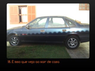 18. É isso que vejo ao sair de casa
 