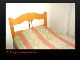 19. É aqui que eu durmo
 