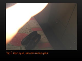 22. É isso que uso em meus pés
 