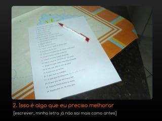 2. Isso é algo que eu preciso melhorar
[escrever, minha letra já não sai mais como antes]
 