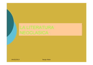 LA LITERATURA
             NEOCLASICA




04/03/2013           Sergio Nieto
 