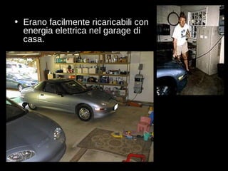 Erano facilmente ricaricabili con energia elettrica nel garage di casa . 