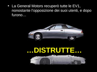 … DISTRUTTE… La General Motors recuperò tutte le EV1, nonostante l’opposizione dei suoi utenti, e dopo furono… 
