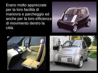 Erano molto apprezzate per la loro facilità di manovra e parcheggio ed anche per la loro efficienza di movimento dentro la città . 