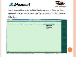 5. In this we can able to select multiple Emails and reports. There are three
options in Intervals such as Daily, Monthly and Weekly. And also time has
to be fixed.
 