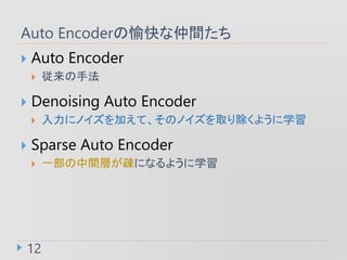 Auto Encoderg
12
? Auto Encoder
? ַ
? Denoising Auto Encoder
? ˥ΥӤơΥΥȡ褦ѧ
? Sparse Auto Encoder
? һgӤEˤʤ褦ѧ
 