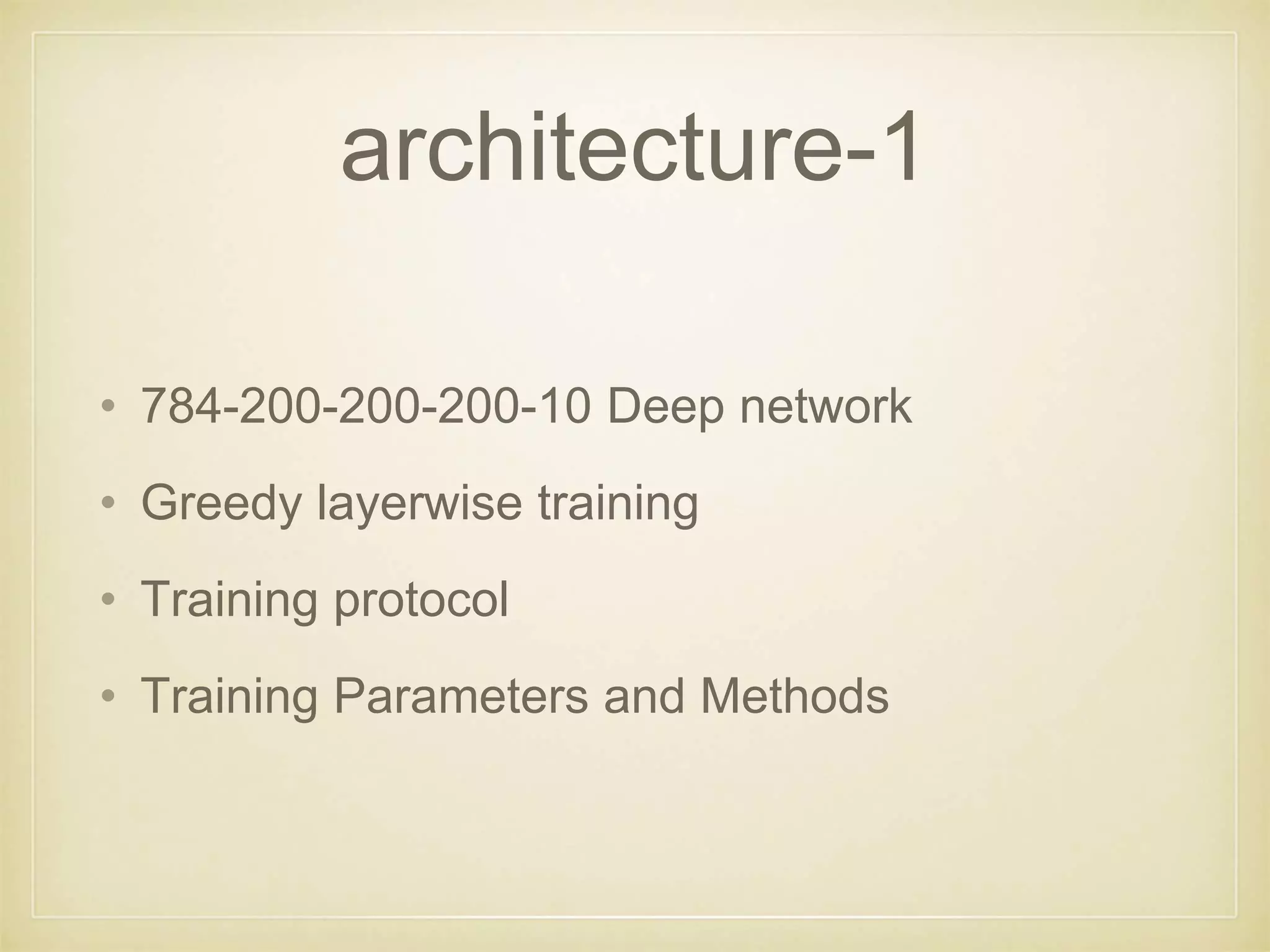 architecture-1
• 784-200-200-200-10 Deep network
• Greedy layerwise training
• Training protocol
• Training Parameters and Methods
 