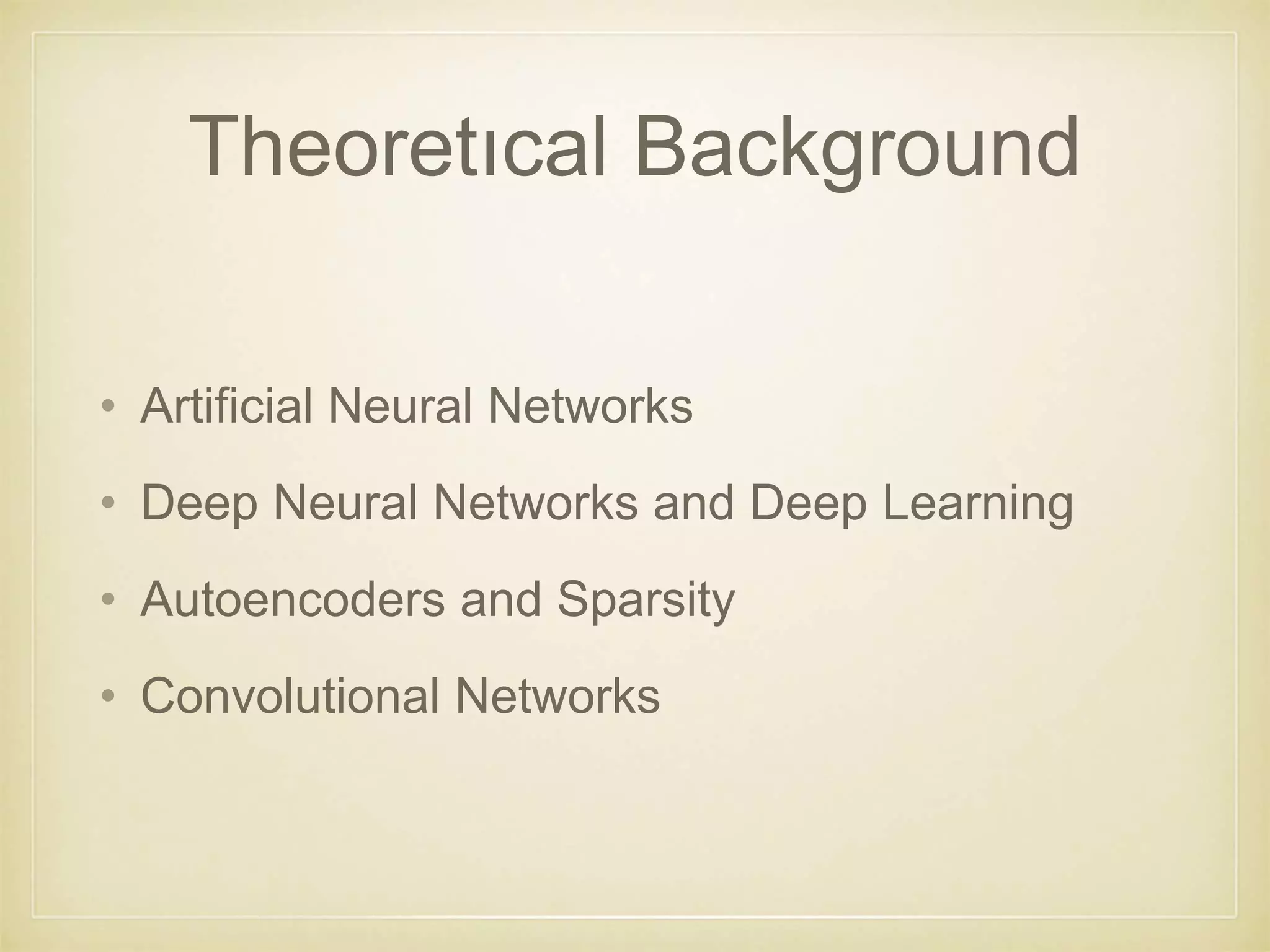 Theoretıcal Background
• Artificial Neural Networks
• Deep Neural Networks and Deep Learning
• Autoencoders and Sparsity
• Convolutional Networks
 