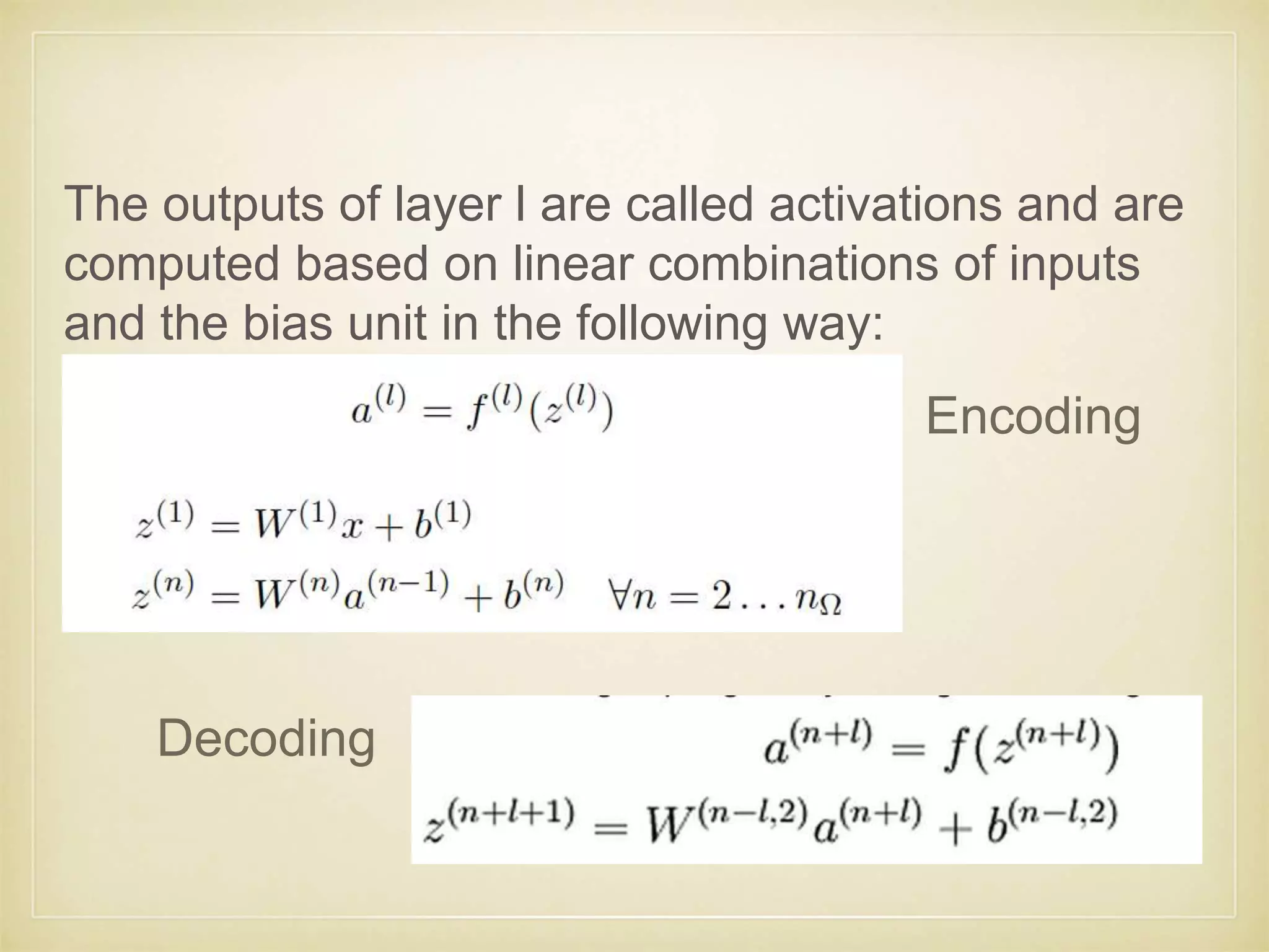 The outputs of layer l are called activations and are
computed based on linear combinations of inputs
and the bias unit in the following way:
Encoding
Decoding
 