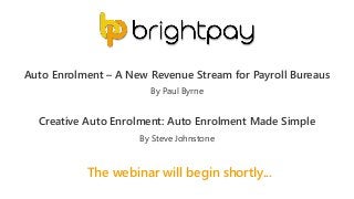 The webinar will begin shortly...
Auto Enrolment – A New Revenue Stream for Payroll Bureaus
Creative Auto Enrolment: Auto Enrolment Made Simple
By Paul Byrne
By Steve Johnstone
 