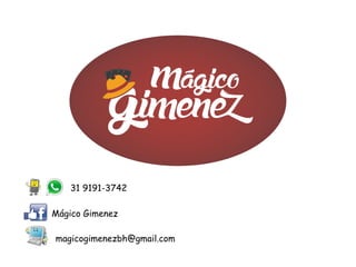 31 9191-3742
Mágico Gimenez
magicogimenezbh@gmail.com
 