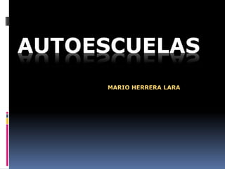AUTOESCUELAS
MARIO HERRERA LARA
 