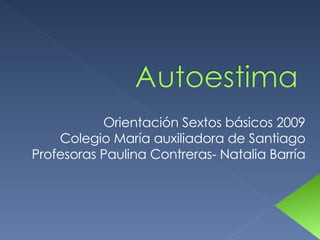 Orientación Sextos básicos 2009 Colegio María auxiliadora de Santiago Profesoras Paulina Contreras- Natalia Barría 