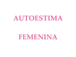 AUTOESTIMA

 FEMENINA
 