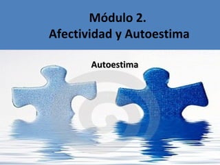 Módulo 2. 
Afectividad y Autoestima 
AAuuttooeessttiimmaa 
 