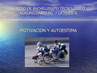 CENTRO DE BACHILLERATO TECNOLOGICO AGROPECUARIO No. 7 LA HUERTA MOTIVACION Y AUTOESTIMA 