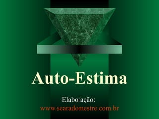 Auto-Estima
Elaboração:
www.searadomestre.com.br
 