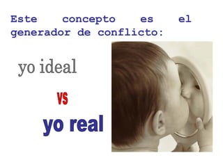 Este concepto es el
generador de conflicto:
 