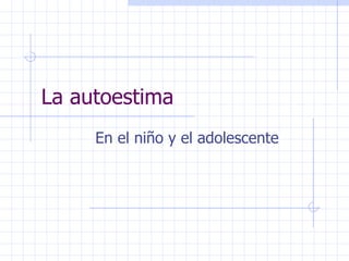 La autoestima  En el niño y el adolescente 