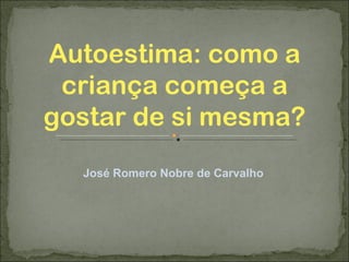 Autoestima: como a criança começa a gostar de si mesma? José Romero Nobre de Carvalho 