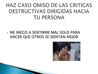    ME NIEGO A SENTIRME MAL SOLO PARA
    HACER QUE OTROS SE SIENTAN MEJOR
 