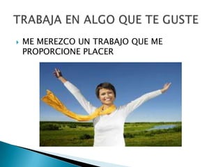    ME MEREZCO UN TRABAJO QUE ME
    PROPORCIONE PLACER
 