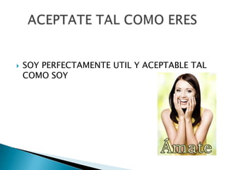    SOY PERFECTAMENTE UTIL Y ACEPTABLE TAL
    COMO SOY
 