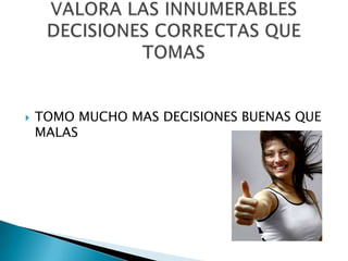    TOMO MUCHO MAS DECISIONES BUENAS QUE
    MALAS
 