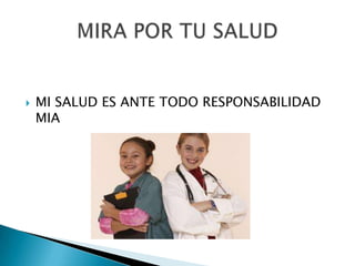    MI SALUD ES ANTE TODO RESPONSABILIDAD
    MIA
 