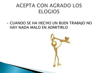    CUANDO SE HA HECHO UN BUEN TRABAJO NO
    HAY NADA MALO EN ADMITIRLO
 