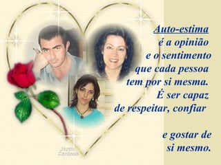 Auto-estima
          é a opinião
       e o sentimento
     que cada pessoa
   tem por si mesma.
          É ser capaz
de respeitar, confiar

          e gostar de
           si mesmo.
 
