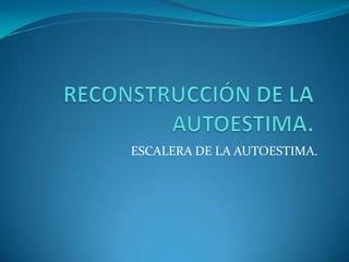 ESCALERA DE LA AUTOESTIMA.
 