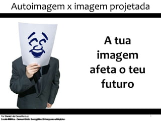 Autoimagem x imagem projetada


                                                                   A tua
                                                                 imagem
                                                                afeta o teu
                                                                  futuro

Por Daniel de Carvalho Luz
    Daniel de Carvalho Luz                                                    5
Escola Bíblica Comunidade Evangélica Cristo para as Nações
Escola Bíblica -- Comunidade Evangélica Cristo para as Nações
 