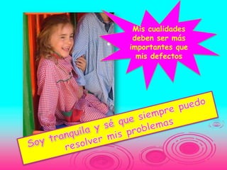 Mis cualidades
 deben ser más
importantes que
  mis defectos
 