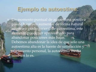    Un momento puntual de autoestima positiva
    puede hacernos aumentar de forma natural
    nuestra o grado general de autoestima, este
    aumento puede ser aprovechado para
    abandonar posiciones más bajas.
    Debemos abandonar la idea de que sólo una
    autoestima alta es la fuente de satisfacción y
    crecimiento personal, la autoestima media
    también lo es.
   índice
 