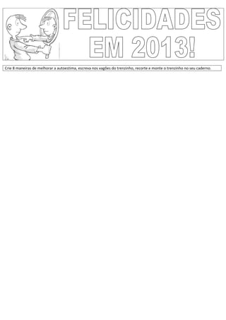 Crie 8 maneiras de melhorar a autoestima, escreva nos vagões do trenzinho, recorte e monte o trenzinho no seu caderno.
 