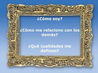 ANALIZA TUS PUNTOS
     FUERTES
         ¿Cómo soy?


  ¿Cómo me relaciono con los
          demás?


     ¿Qué cualidades me
          definen?
 