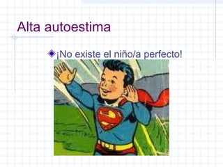 Alta autoestima
      ¡No existe el niño/a perfecto!
 