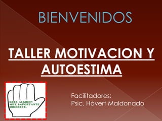 TALLER MOTIVACION Y
AUTOESTIMA
Facilitadores:
Psic. Hóvert Maldonado
 