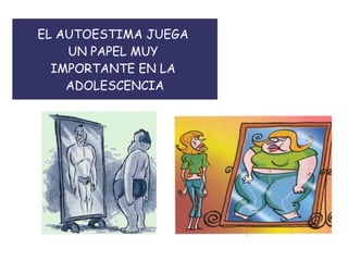 EL AUTOESTIMA JUEGA
UN PAPEL MUY
IMPORTANTE EN LA
ADOLESCENCIA

 