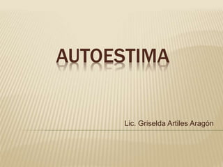 AUTOESTIMA 
Lic. Griselda Artiles Aragón 
 