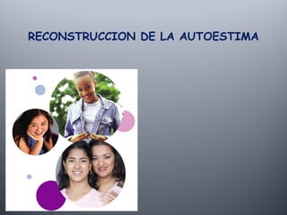 RECONSTRUCCION DE LA AUTOESTIMA
 
