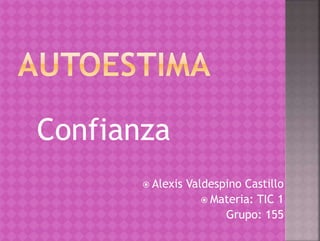 Confianza
 Alexis Valdespino Castillo
 Materia: TIC 1
Grupo: 155
 