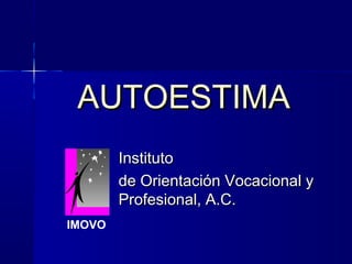 AUTOESTIMAAUTOESTIMA
InstitutoInstituto
de Orientación Vocacional yde Orientación Vocacional y
Profesional, A.C.Profesional, A.C.
IMOVO
 